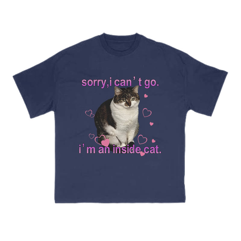 Sorry, I Can't Go I'm An Inside Cat Funny Print T-shirt