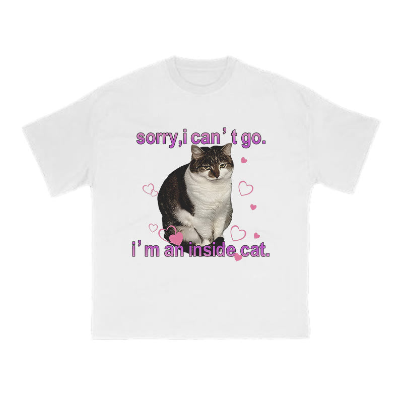 Sorry, I Can't Go I'm An Inside Cat Funny Print T-shirt