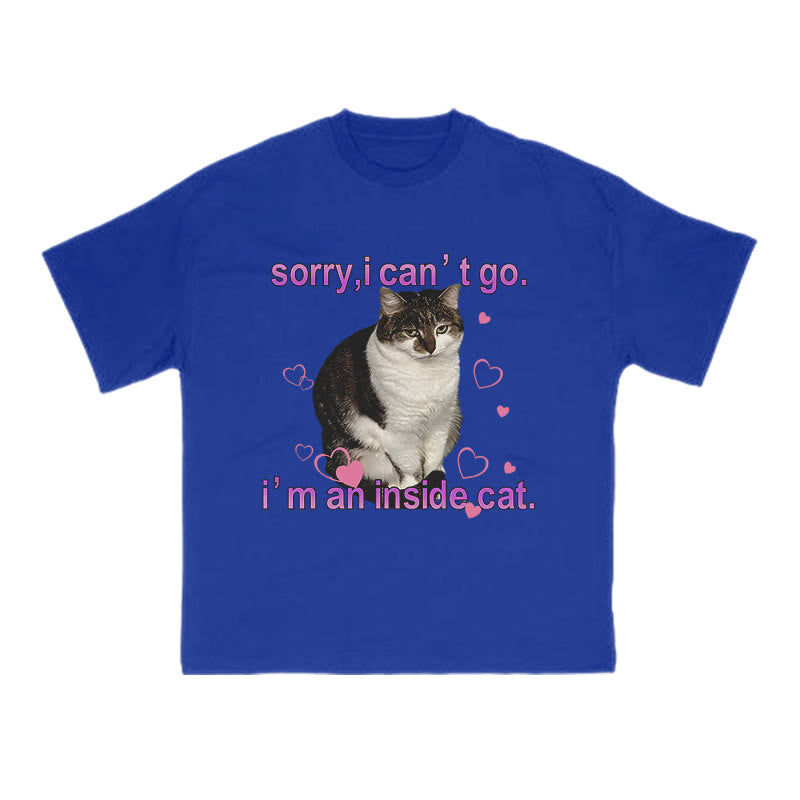 Sorry, I Can't Go I'm An Inside Cat Funny Print T-shirt