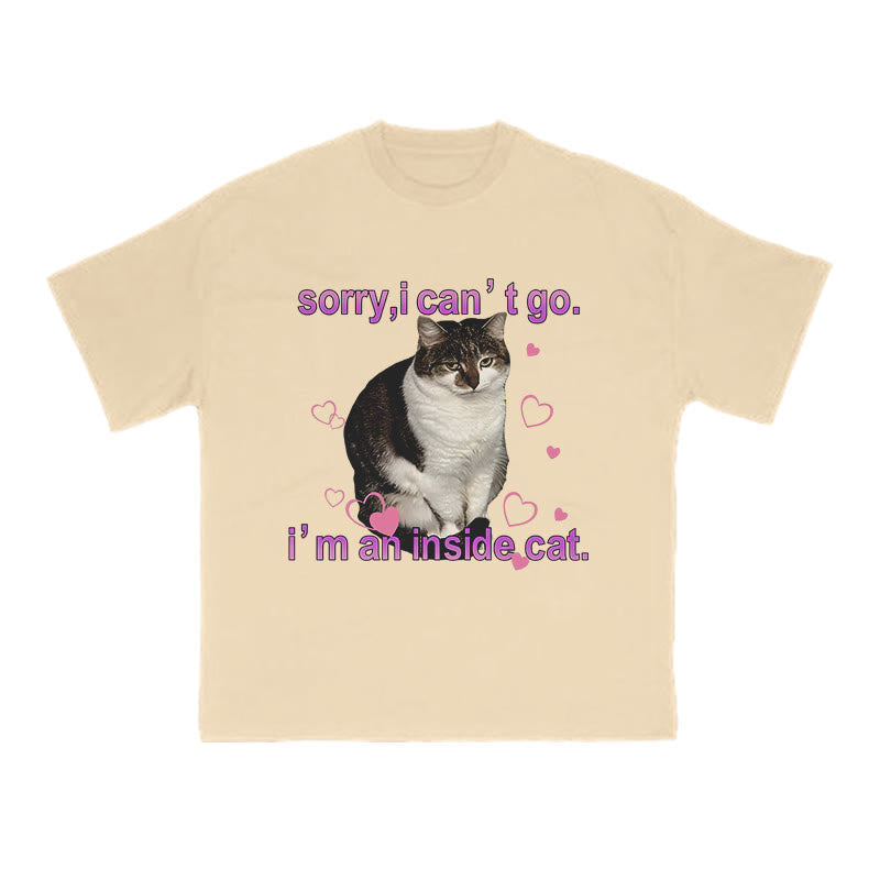 Sorry, I Can't Go I'm An Inside Cat Funny Print T-shirt