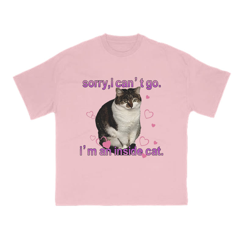 Sorry, I Can't Go I'm An Inside Cat Funny Print T-shirt