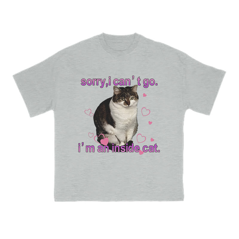 Sorry, I Can't Go I'm An Inside Cat Funny Print T-shirt