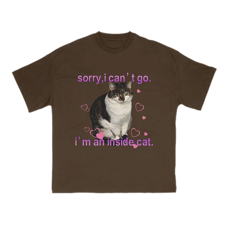 Sorry, I Can't Go I'm An Inside Cat Funny Print T-shirt