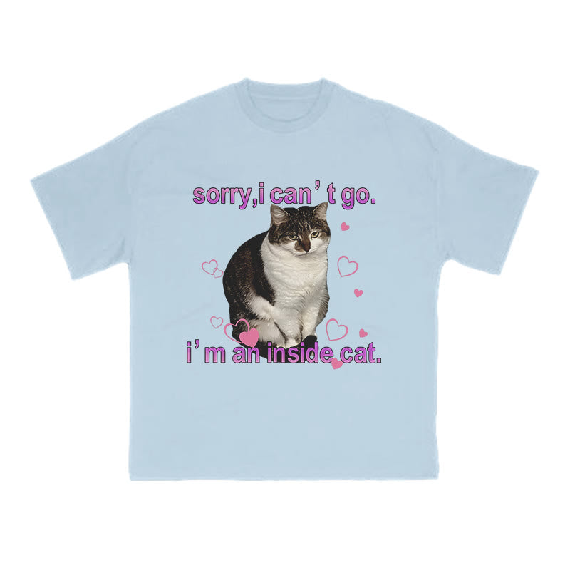 Sorry, I Can't Go I'm An Inside Cat Funny Print T-shirt